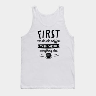 First We Drink Coffee Tank Top